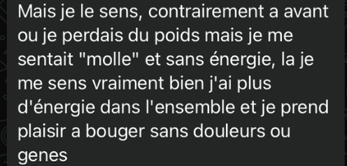 Message de Marion : contrairement à avant où elle perdait du poids en se sentant molle et sans énergie, elle se sent vraiment bien, a plus d'énergie et prend plaisir à bouger sans douleurs.